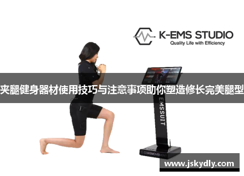 夹腿健身器材使用技巧与注意事项助你塑造修长完美腿型