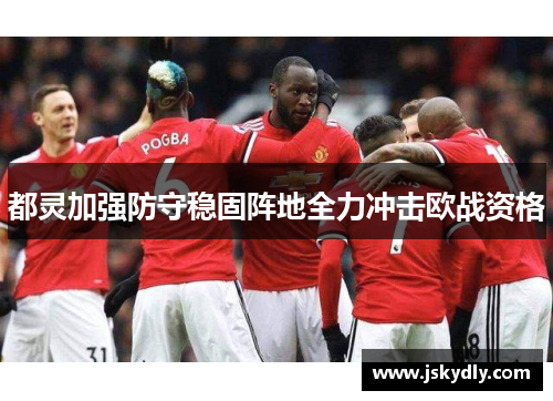 都灵加强防守稳固阵地全力冲击欧战资格